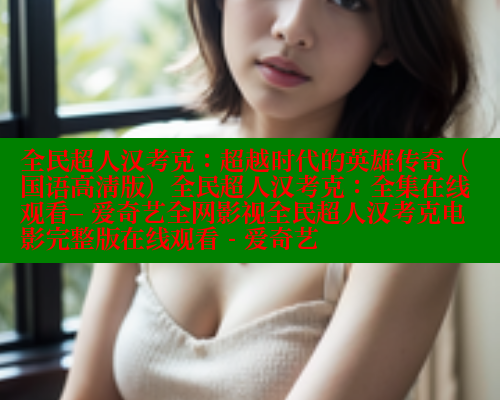 全民超人汉考克：超越时代的英雄传奇（国语高清版）全民超人汉考克：全集在线观看– 爱奇艺全网影视全民超人汉考克电影完整版在线观看 - 爱奇艺 春水堂成人用品网站 第2张